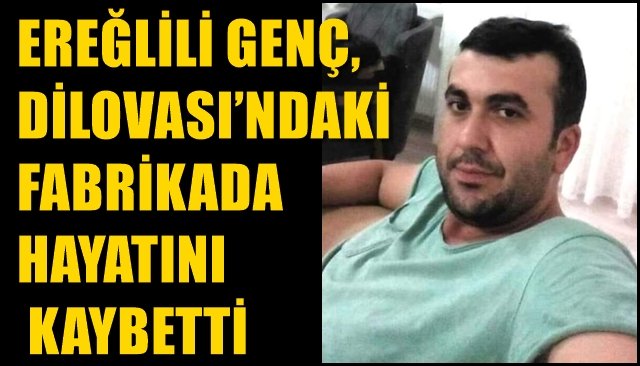 EREĞLİLİ GENÇ, DİLOVASI’NDAKİ FABRİKADA HAYATINI KAYBETTİ