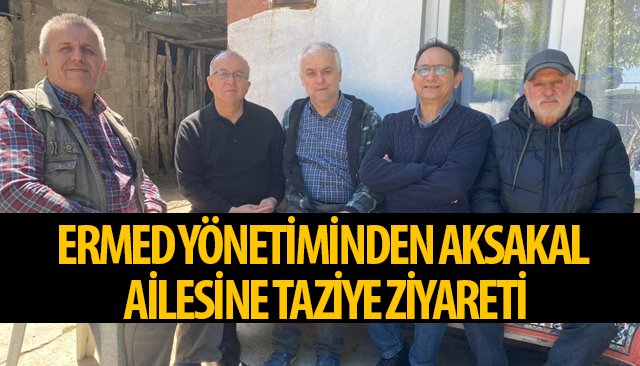 ERMED YÖNETİMİNDEN AKSAKAL AİLESİNE TAZİYE ZİYARETİ