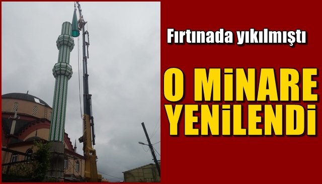 Fırtınadan yıkılmıştı... O MİNARE YENİLENDİ