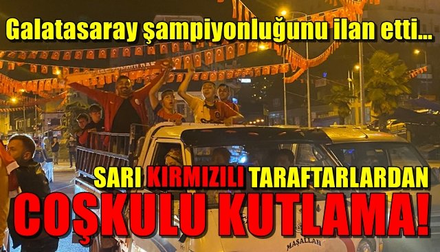 Galatasaray şampiyonluğunu ilan etti… SARI KIRMIZILI TARAFTARLARDAN COŞKULU KUTLAMA