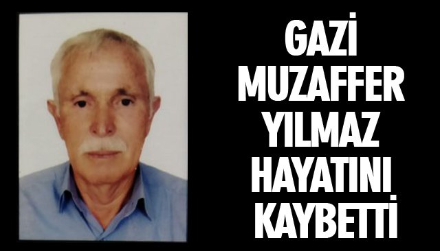 GAZİ MUZAFFER YILMAZ HAYATINI KAYBETTİ