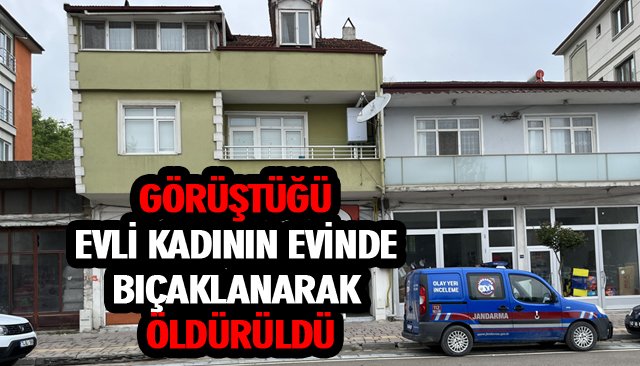 GÖRÜŞTÜĞÜ EVLİ KADININ EVİNDE BIÇAKLANARAK ÖLDÜRÜLDÜ 