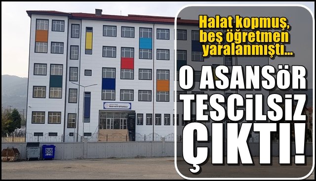 Halat kopmuş, beş öğretmen yaralanmıştı… ASANSÖR TESCİLSİZMİŞ!