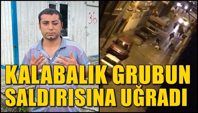 KALABALIĞIN SALDIRISINA UĞRADI