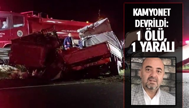 KAMYONET DEVRİLDİ: 1 ÖLÜ, 1 YARALI 