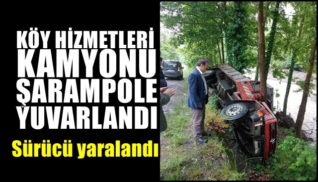 KÖY HİZMETLERİ KAMYONU ŞARAMPOLE YUVARLANDI:  1 yaralı