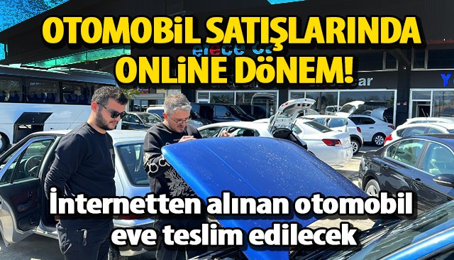 OTOMOBİL SATIŞLARINDA ONLİNE DÖNEM!