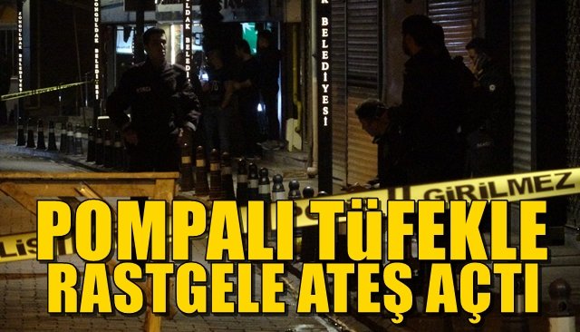 Pompalı tüfekle rastgele ateş açtı