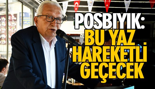 POSBIYIK: BU YAZ HAREKETLİ GEÇECEK