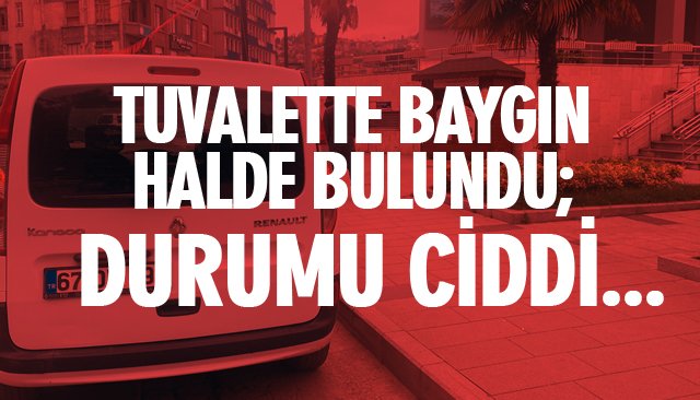 TUVALETTE BAYGIN HALDE BULUNDU; DURUMU CİDDİ... 