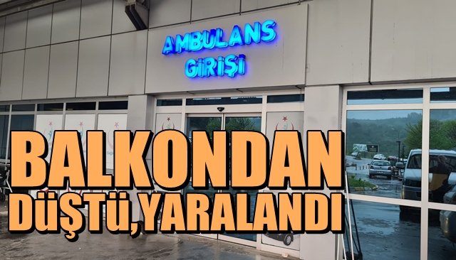 BALKONDAN DÜŞEREK YARALANDI