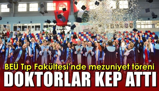 BEÜ Tıp Fakültesi’nde mezuniyet töreni... DOKTORLAR KEP ATTI