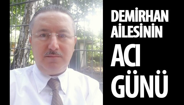 DEMİRHAN AİLESİNİN ACI GÜNÜ
