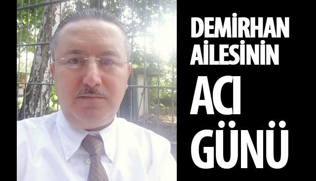 DEMİRHAN AİLESİNİN ACI GÜNÜ