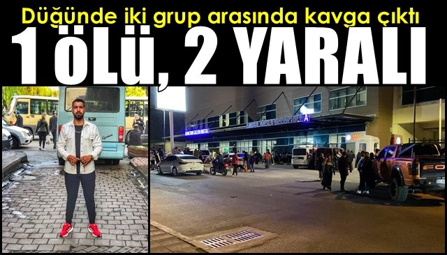    Düğünde iki grup arasında kavga çıktı...  1 ÖLÜ 2 YARALI