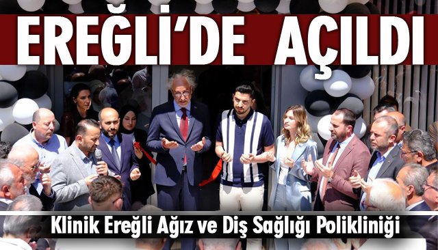 EREĞLİ’DE AĞIZ VE DİŞ SAĞLIĞI POLİKLİNİĞİ AÇILDI