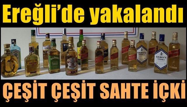 Ereğli’de yakalandı... ÇEŞİT ÇEŞİT SAHTE İÇKİ