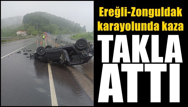 Ereğli-Zonguldak karayolunda kaza... ARAÇ TAKLA ATTI