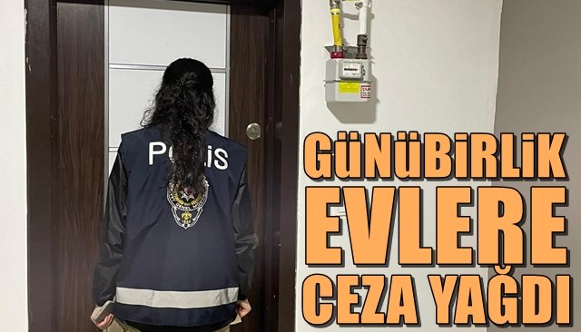 GÜNÜBİRLİK EVLERE CEZA YAĞDI