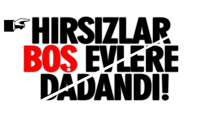 HIRSIZLAR BOŞ EVLERE DADANDI! 