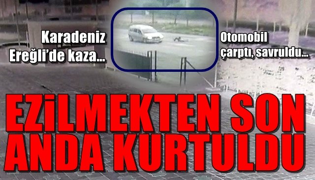 Karadeniz Ereğli’de kaza… Otomobil çarptı, savruldu… EZİLMEKTEN SON ANDA KURTULDU