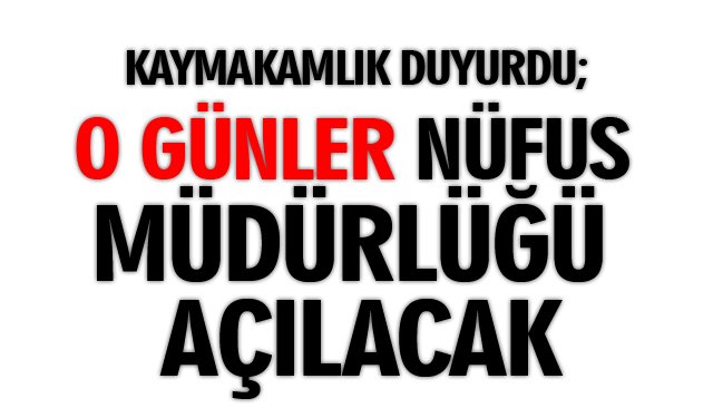 KAYMAKAMLIK DUYURDU; O GÜNLER NÜFUS MÜDÜRLÜĞÜ AÇILACAK