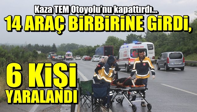 Kaza TEM Otoyolu’nu kapattırdı… 14 ARAÇ BİRBİRİNE GİRDİ, 6 YARALI