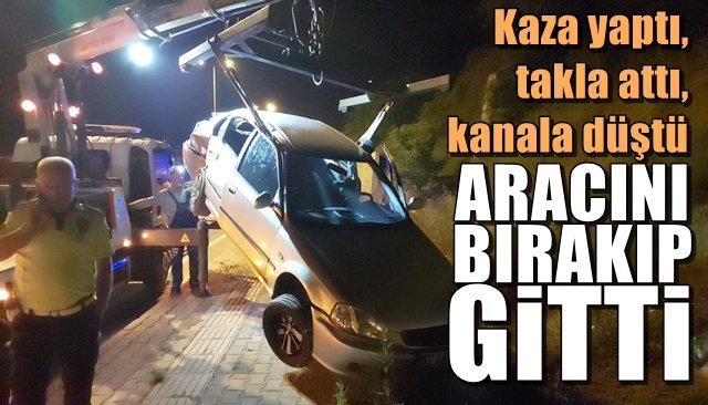 Kaza yaptı, takla attı, kanala düştü... ARACI BIRAKIP GİTTİ