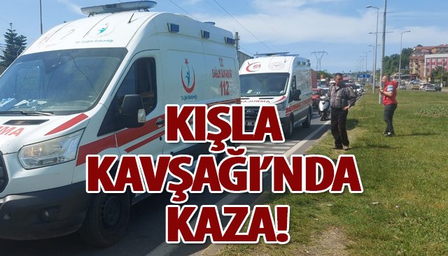 KIŞLA KAVŞAĞI’NDA KAZA!