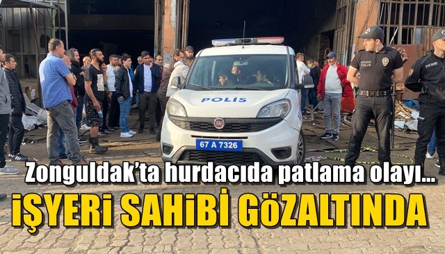 Kozlu´da hurdacıda patlama olayı… İŞYERİ SAHİBİ GÖZALTINDA