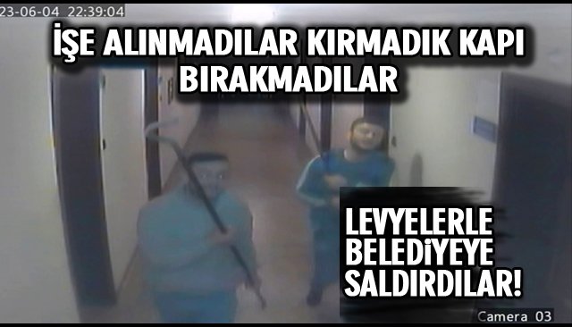 LEVYELERLE BELEDİYEYE SALDIRDILAR! 