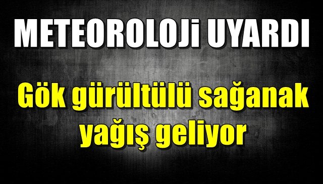 METEOROLOJİ UYARDI... Sağanak yağış geliyor