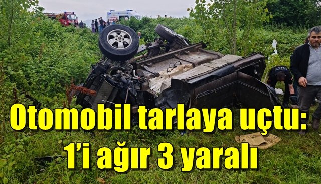 Otomobil tarlaya uçtu: 1’i ağır 3 yaralı