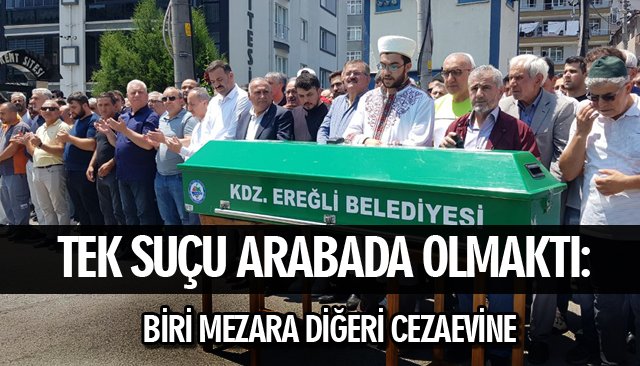 TEK SUÇU ARABADA OLMAKTI: BİRİ MEZARA DİĞERİ CEZAEVİNE