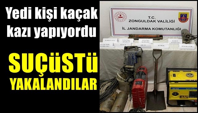  Yedi kişi kaçak kazı yapıyordu… SUÇÜSTÜ YAKALANDILAR