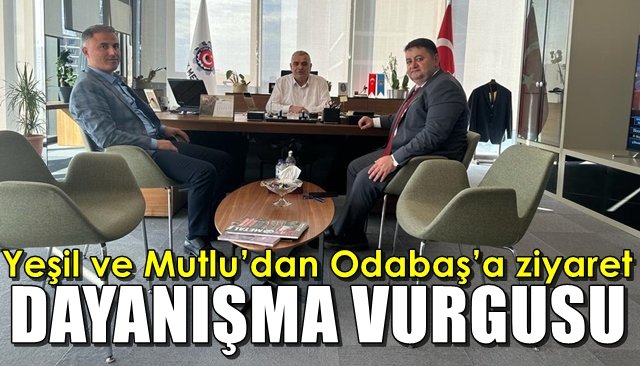 Yeşil ve Mutlu’dan Odabaş’a ziyaret...