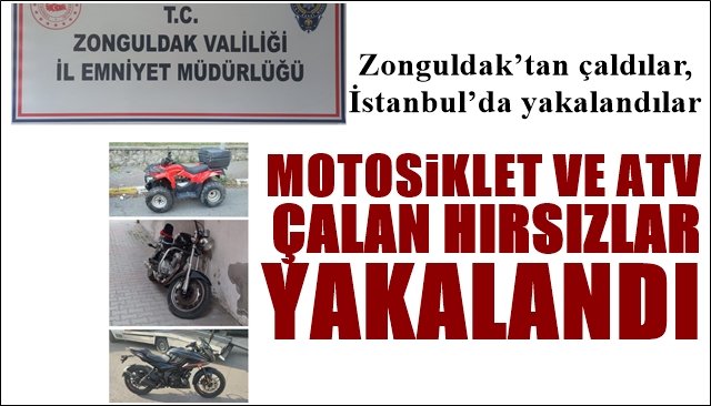 Zonguldak’tan çaldılar, İstanbul’da yakalandılar... MOTOSİKLET VE ATV HIRSIZLIĞI