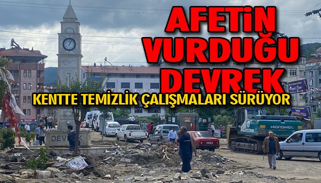 AFETİN VURDUĞU DEVREK´TE TEMİZLİK ÇALIŞMALARI SÜRÜYOR