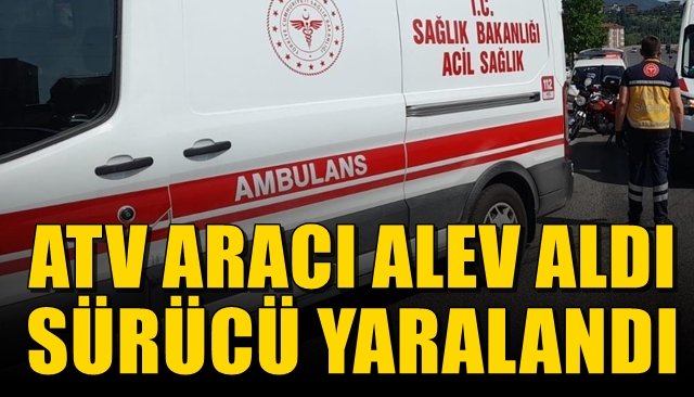 ATV alev aldı, sürücü yaralandı