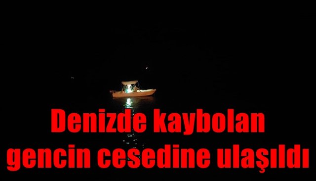 Denizde kaybolan gencin cesedine ulaşıldı