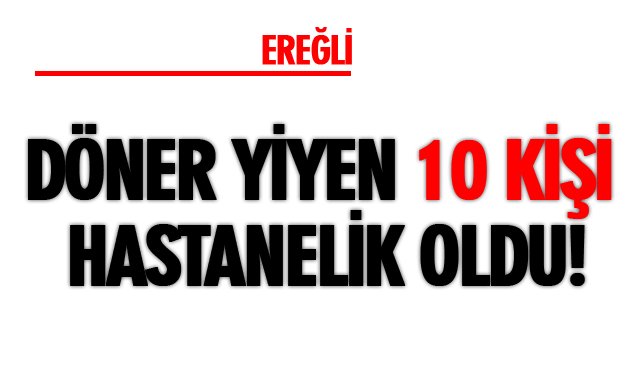 DÖNER YİYEN 10 KİŞİ HASTANELİK OLDU!