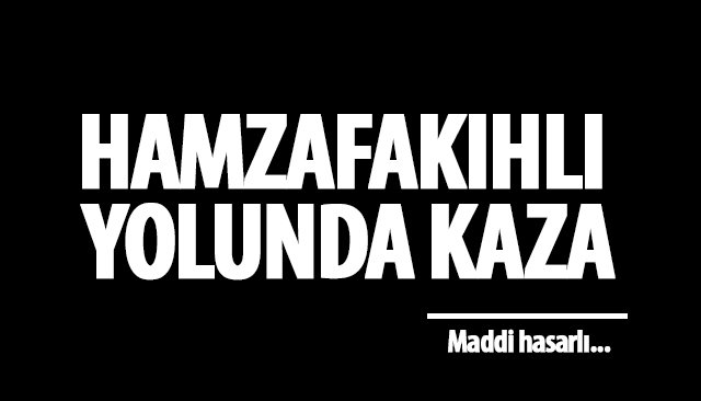 HAMZAFAKIHLI YOLUNDA KAZA