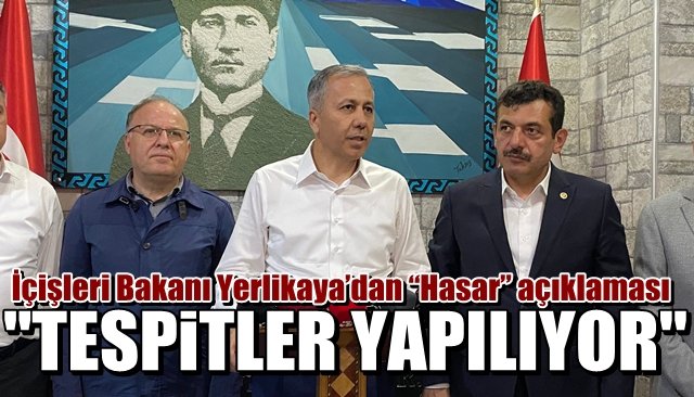 İçişleri Bakanı Yerlikaya’dan “Hasar” açıklaması...“ZARARLAR TESPİT EDİLİYOR”