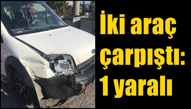 İki araç çarpıştı: 1 yaralı