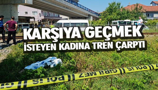 KARŞIYA GEÇMEK İSTEYEN KADINA TREN ÇARPTI 