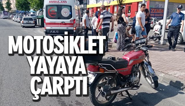 MOTOSİKLET YAYAYA ÇARPTI