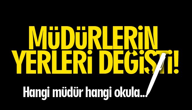 MÜDÜRLERİN YERLERİ DEĞİŞTİ!