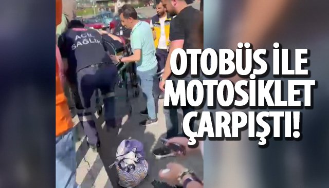 OTOBÜS İLE MOTOSİKLET ÇARPIŞTI!