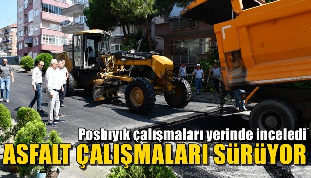  Posbıyık çalışmaları yerinde inceledi ASFALT ÇALIŞMALARI SÜRÜYOR