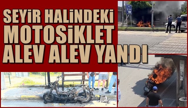 Seyir halindeki motosiklet alev alev yandı... SÜRÜCÜ KENDİNİ ZOR KURTARDI